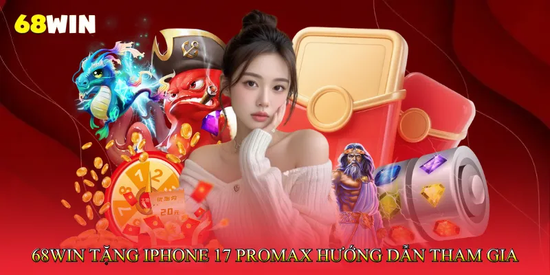 68Win tặng iPhone 17 Promax - Hướng dẫn cách thức tham gia