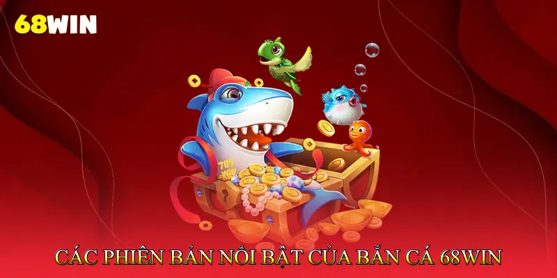 Các phiên bản nổi bật của Bắn cá 68Win