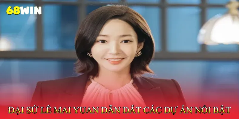 Đại sứ Lê Mai Yuan dẫn dắt các dự án nổi bật