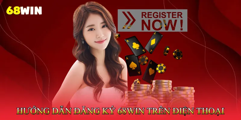 Hướng dẫn đăng ký 68Win trên điện thoại