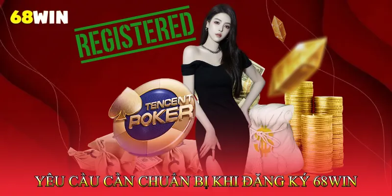 Yêu cầu cần chuẩn bị trước khi đăng ký 68Win